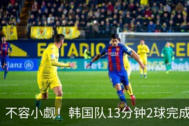不容小觑！韩国队13分钟2球完成逆转 世界杯三连胜欧洲球队